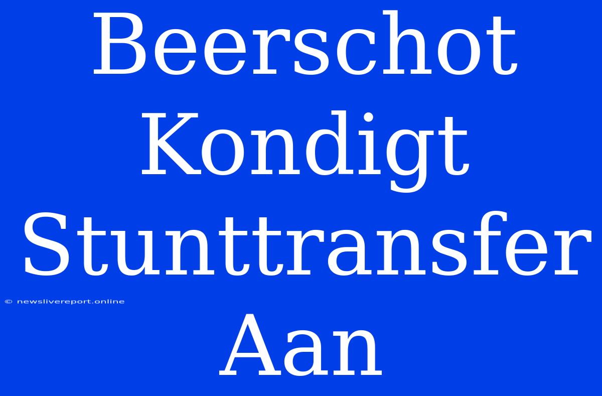 Beerschot Kondigt Stunttransfer Aan