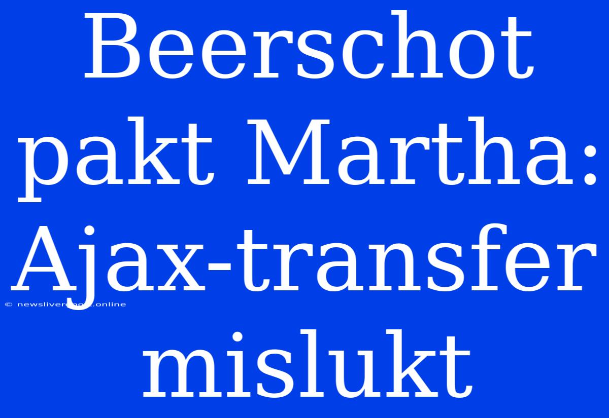 Beerschot Pakt Martha: Ajax-transfer Mislukt