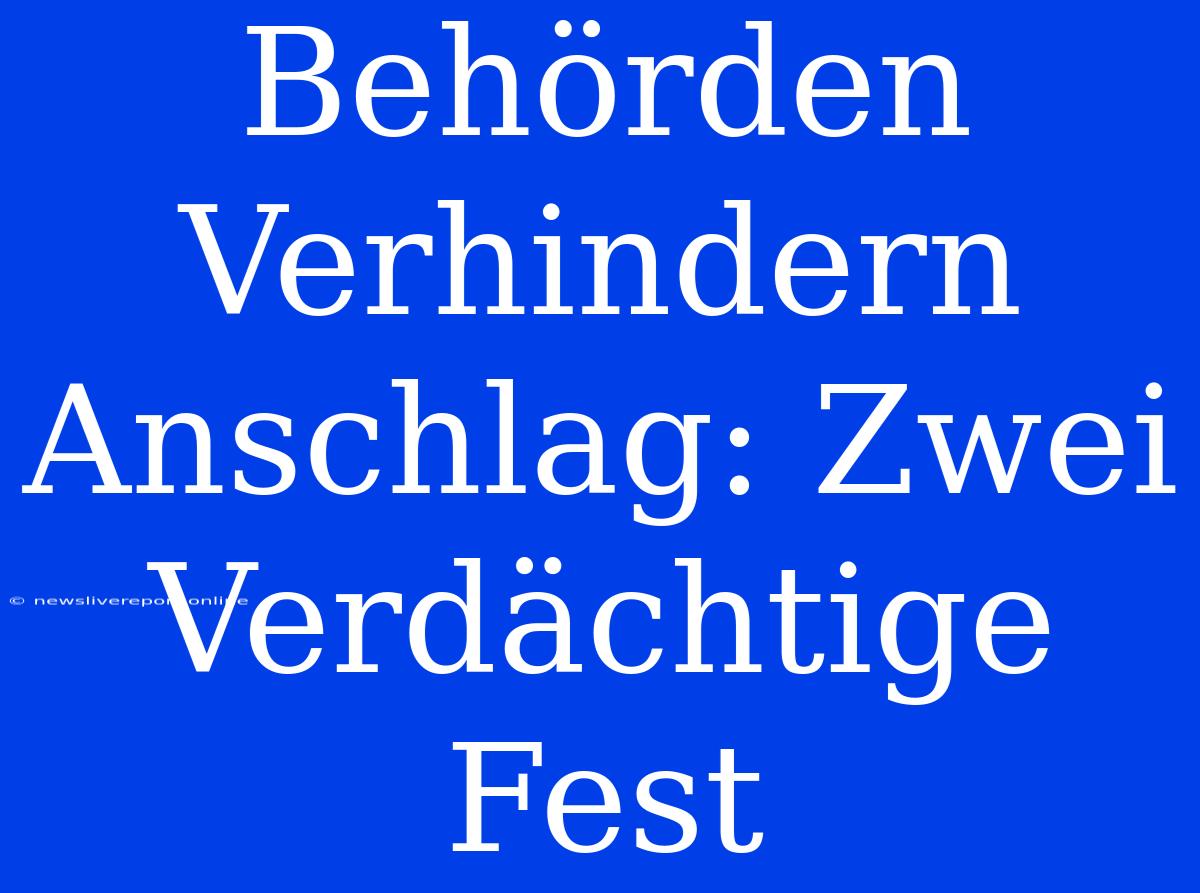 Behörden Verhindern Anschlag: Zwei Verdächtige Fest