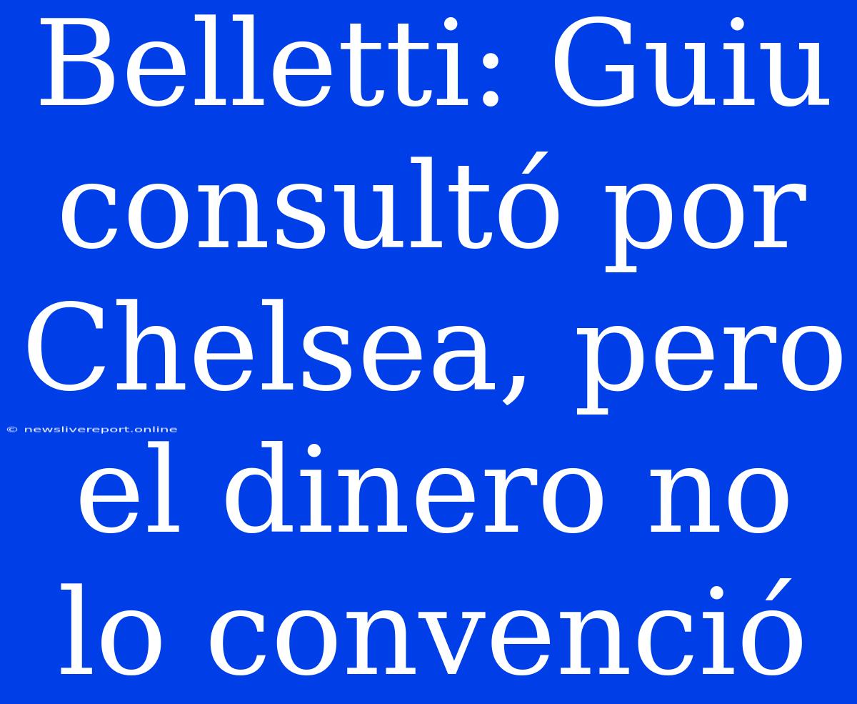 Belletti: Guiu Consultó Por Chelsea, Pero El Dinero No Lo Convenció