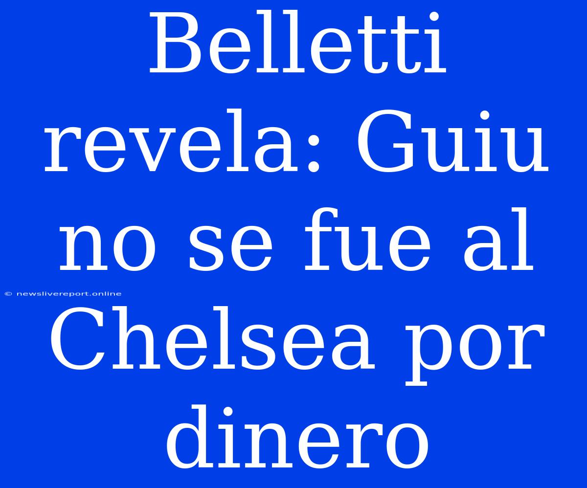 Belletti Revela: Guiu No Se Fue Al Chelsea Por Dinero