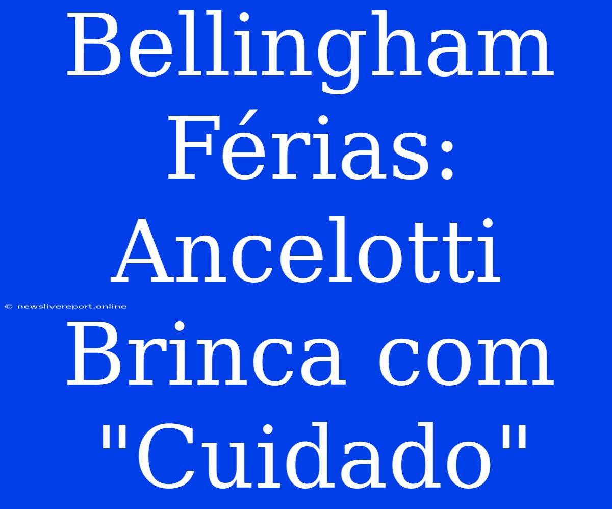 Bellingham Férias: Ancelotti Brinca Com 