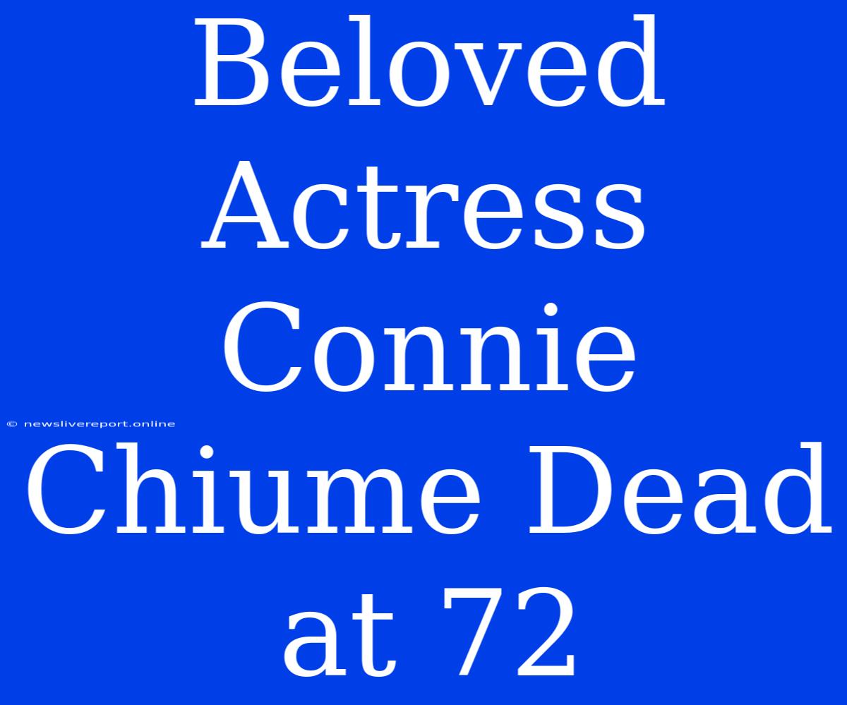 Beloved Actress Connie Chiume Dead At 72