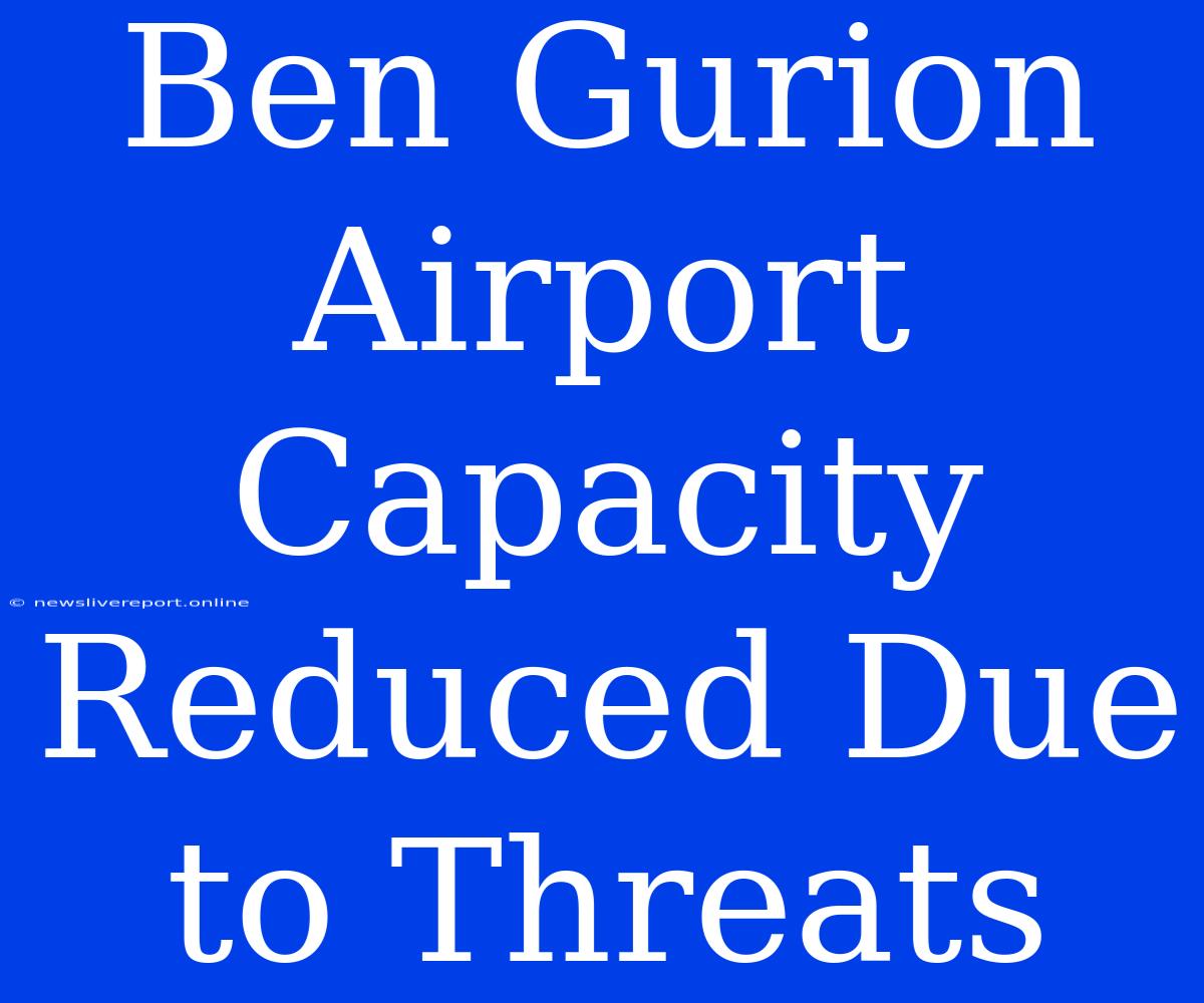 Ben Gurion Airport Capacity Reduced Due To Threats