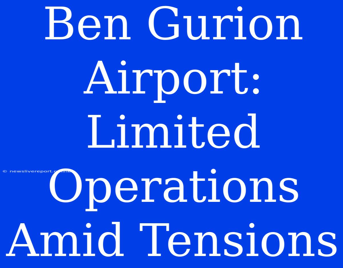 Ben Gurion Airport: Limited Operations Amid Tensions