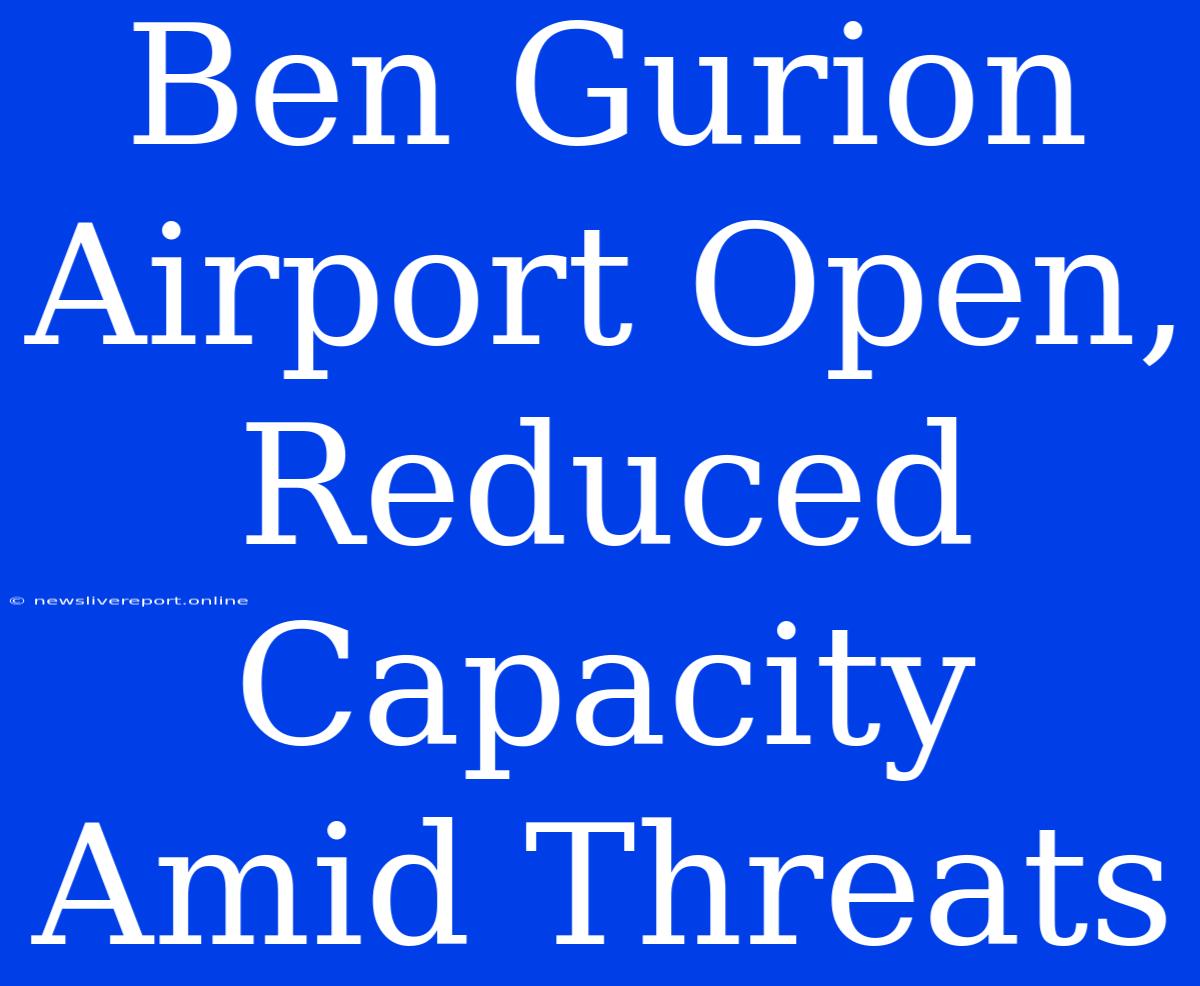 Ben Gurion Airport Open, Reduced Capacity Amid Threats