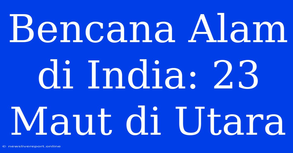 Bencana Alam Di India: 23 Maut Di Utara