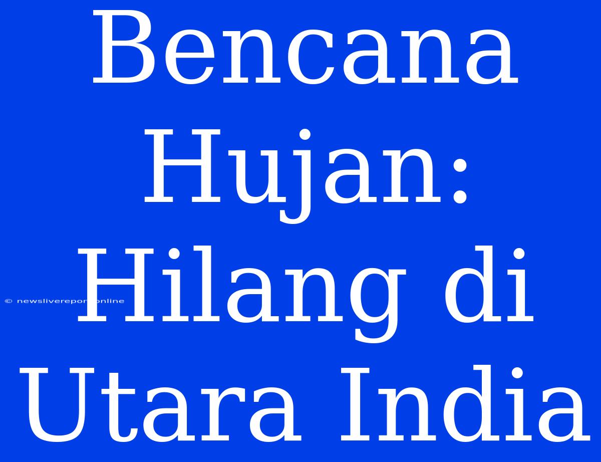 Bencana Hujan: Hilang Di Utara India