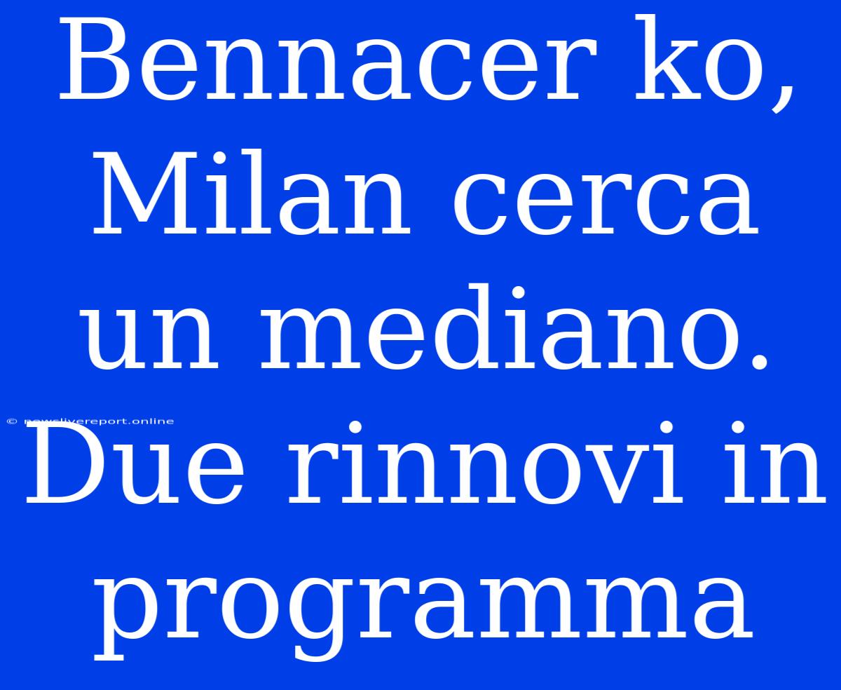 Bennacer Ko, Milan Cerca Un Mediano. Due Rinnovi In Programma