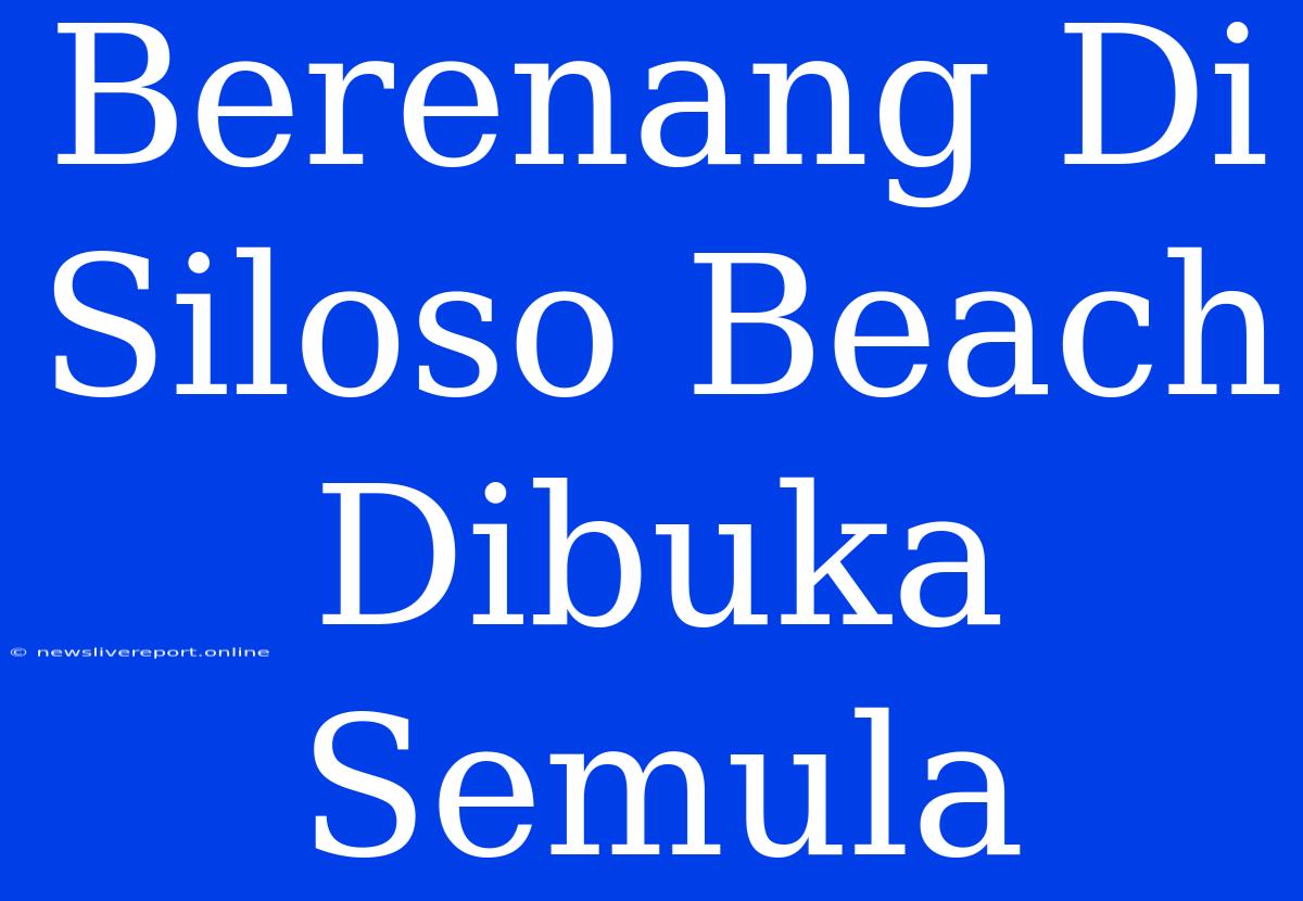 Berenang Di Siloso Beach Dibuka Semula