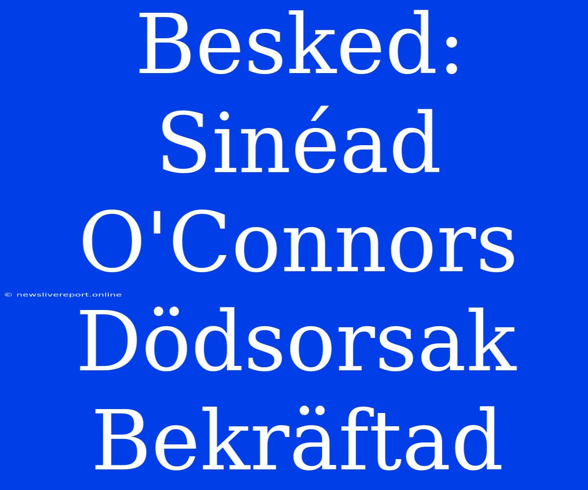 Besked: Sinéad O'Connors Dödsorsak Bekräftad