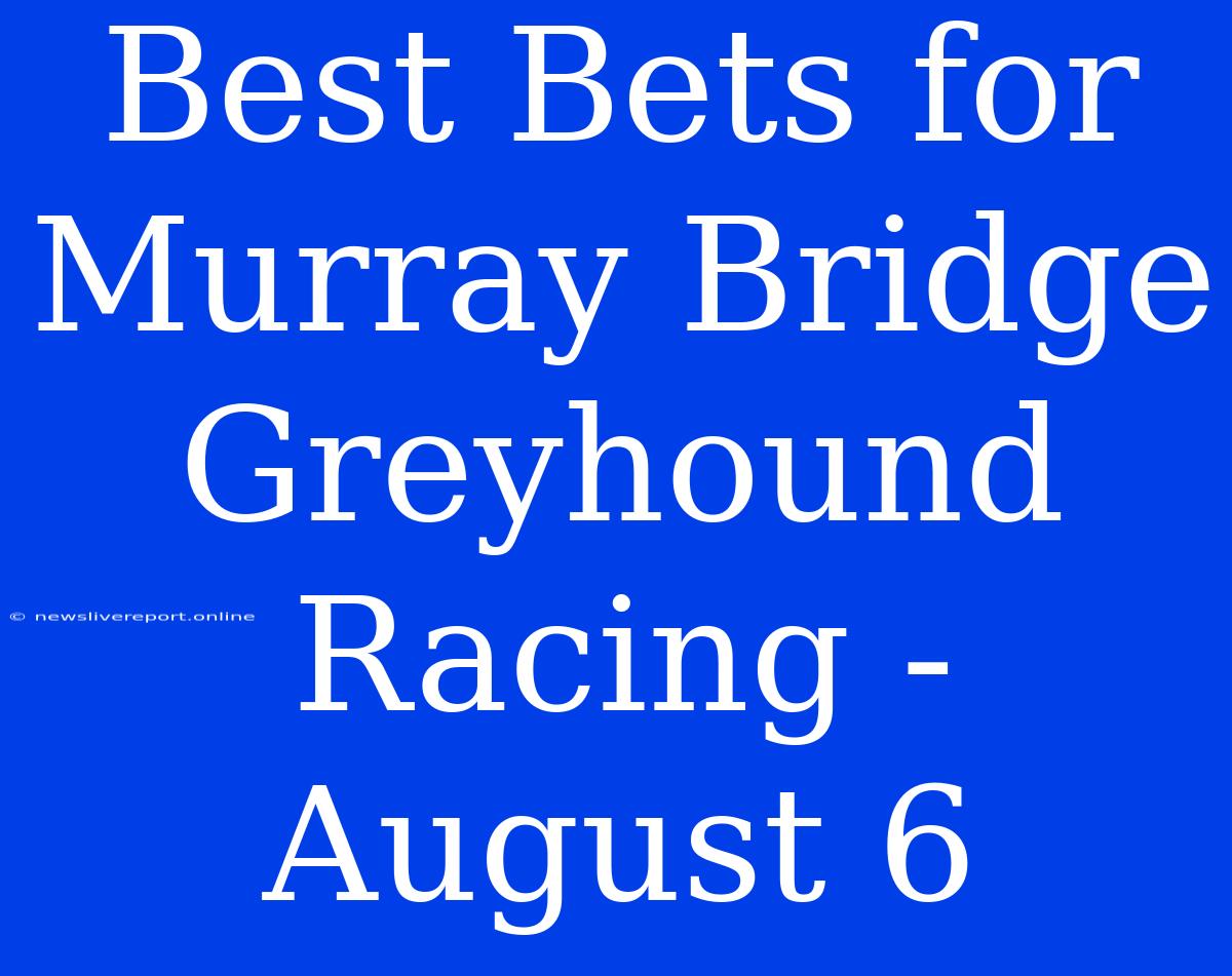 Best Bets For Murray Bridge Greyhound Racing - August 6