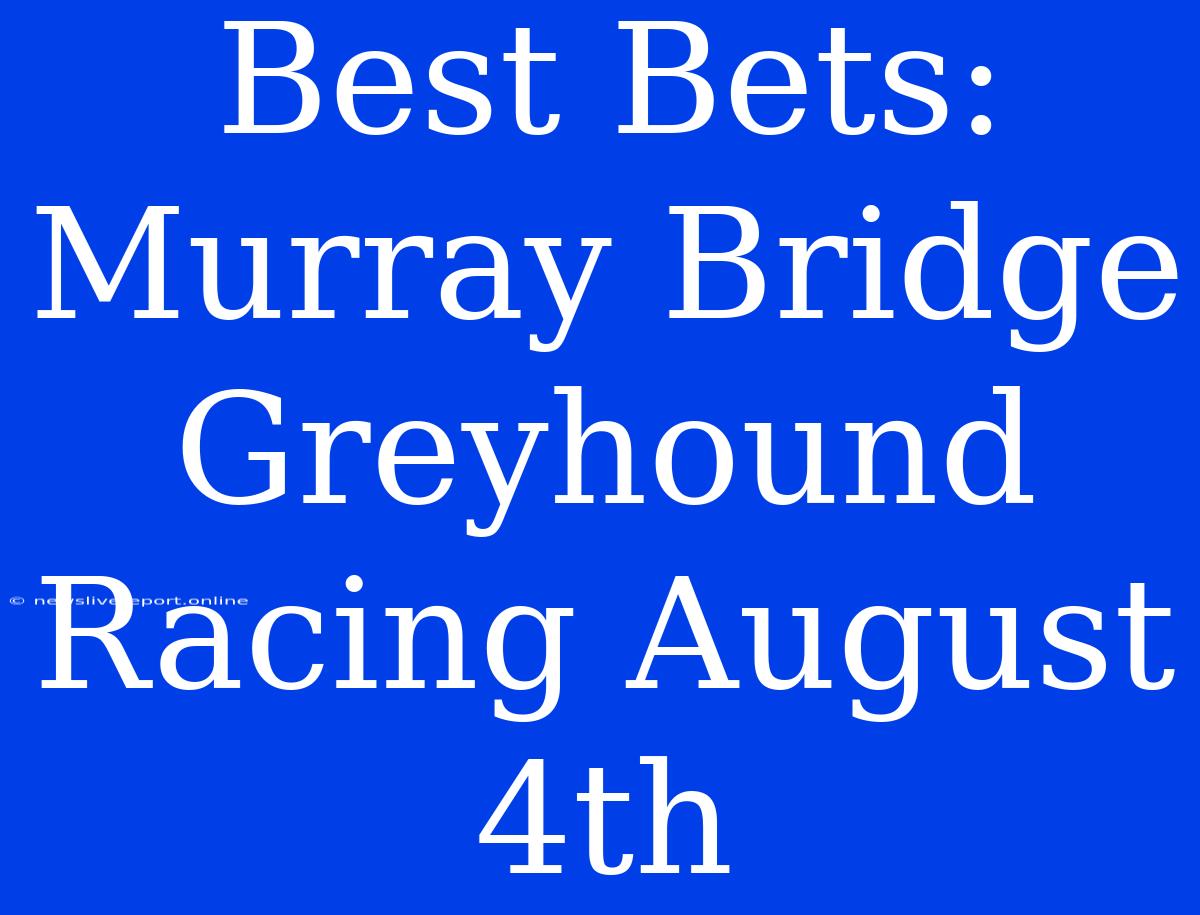 Best Bets: Murray Bridge Greyhound Racing August 4th