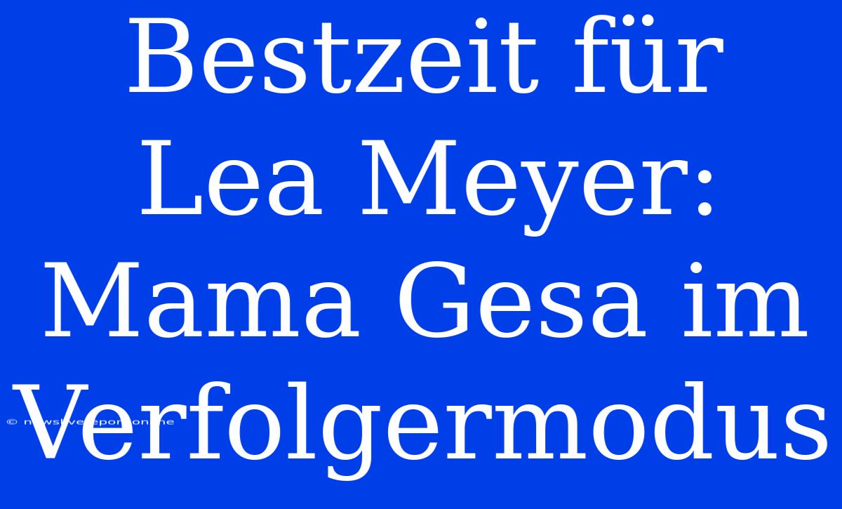 Bestzeit Für Lea Meyer: Mama Gesa Im Verfolgermodus