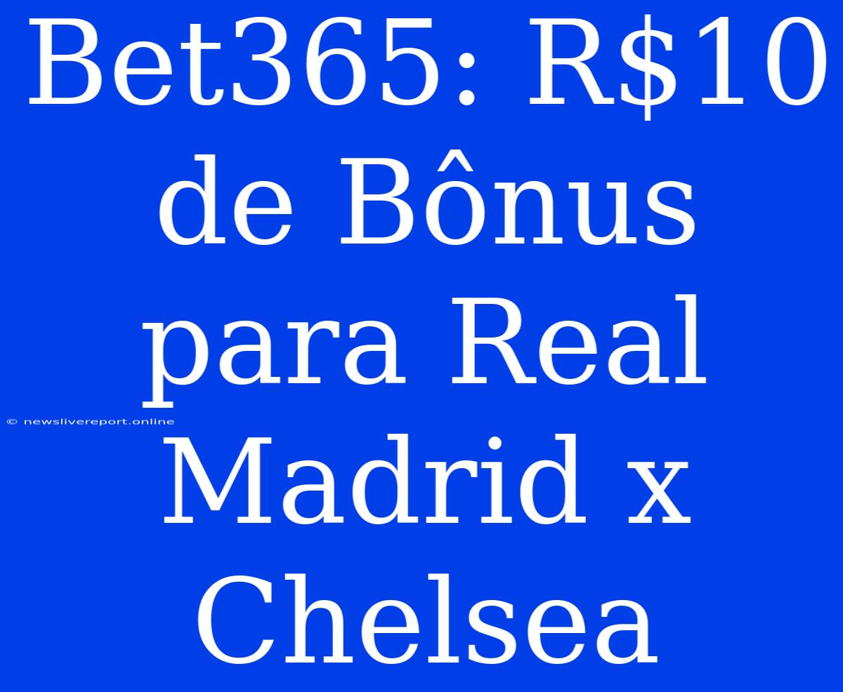 Bet365: R$10 De Bônus Para Real Madrid X Chelsea