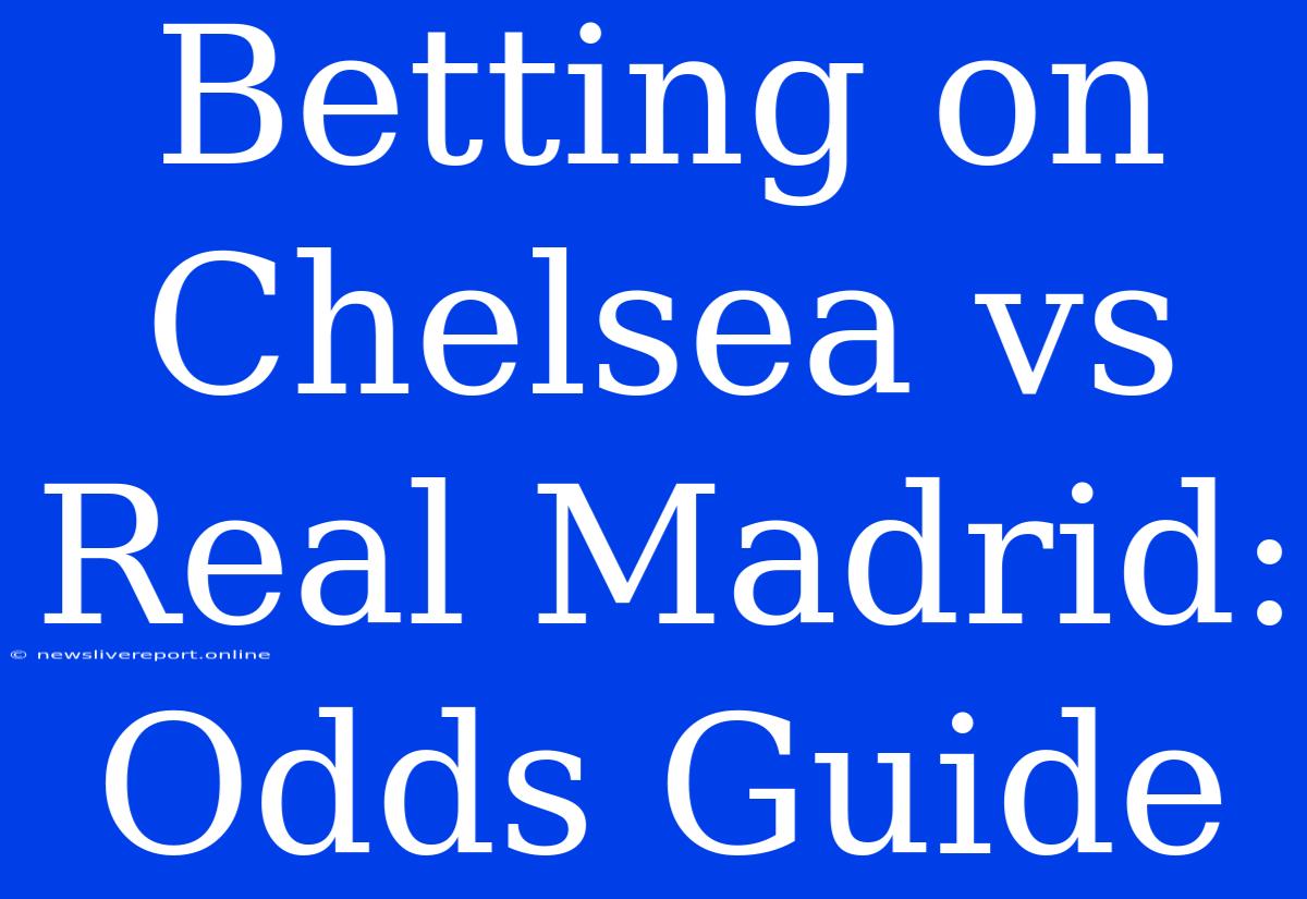 Betting On Chelsea Vs Real Madrid: Odds Guide