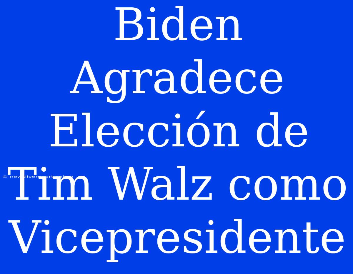 Biden Agradece Elección De Tim Walz Como Vicepresidente