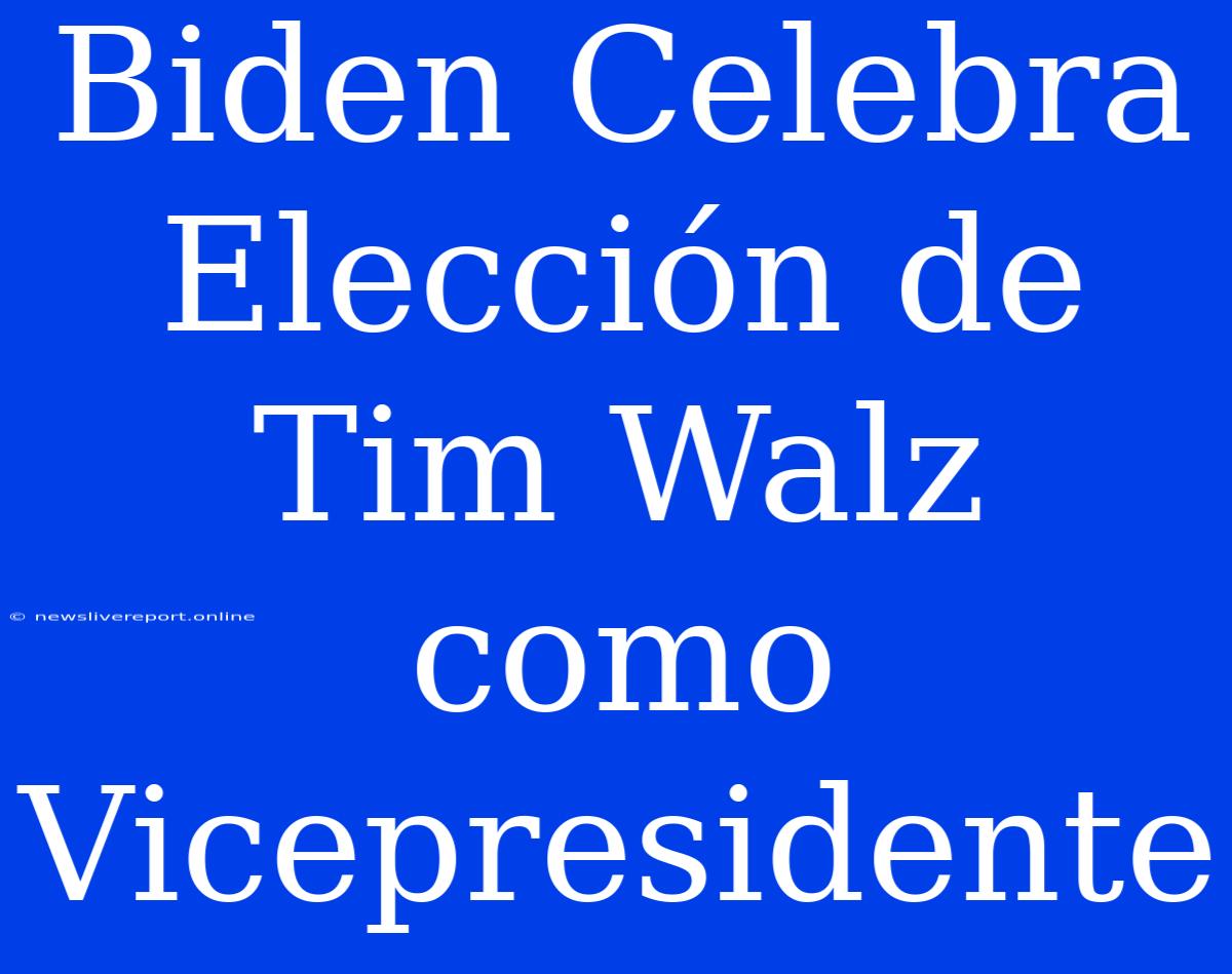 Biden Celebra Elección De Tim Walz Como Vicepresidente