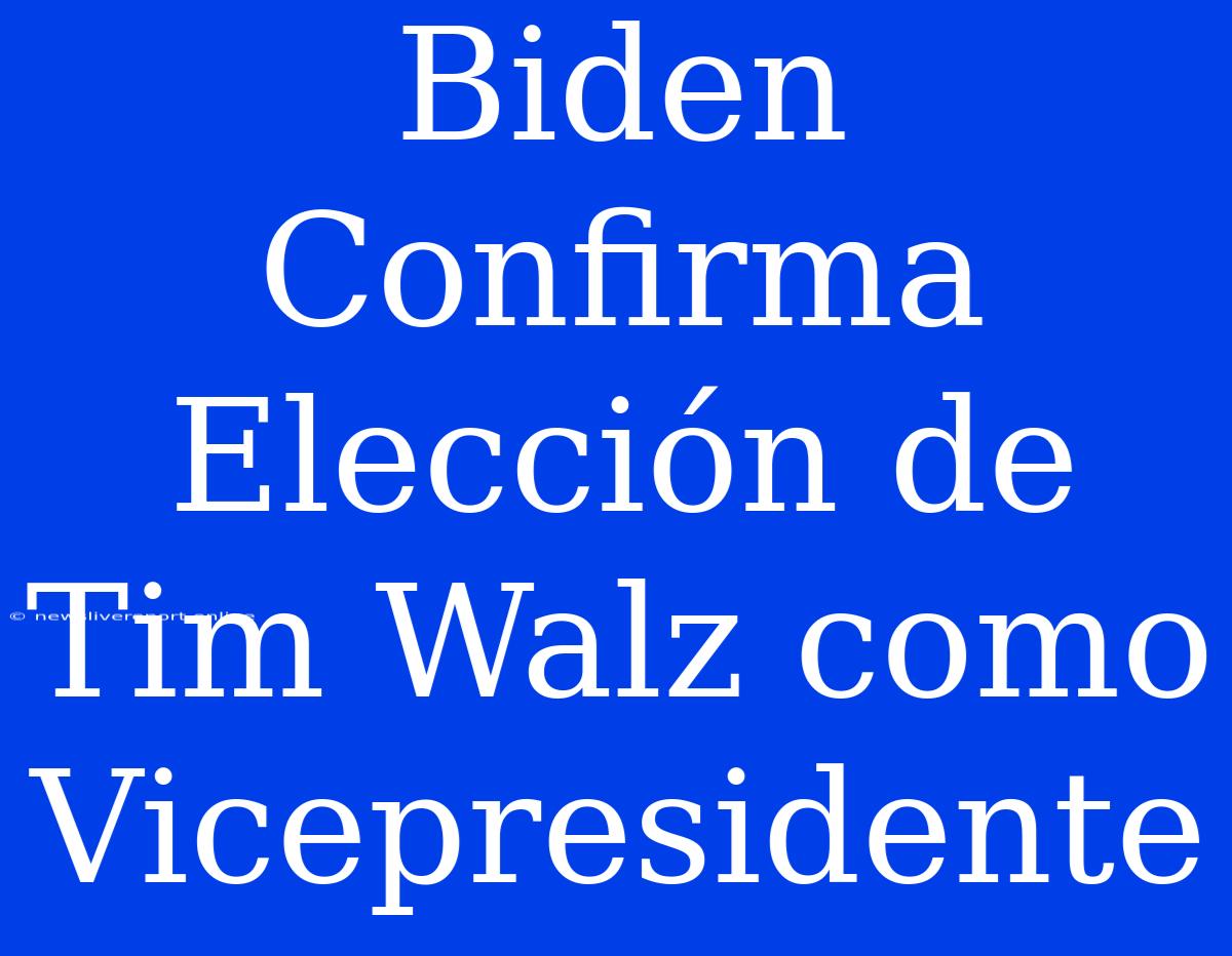 Biden Confirma Elección De Tim Walz Como Vicepresidente