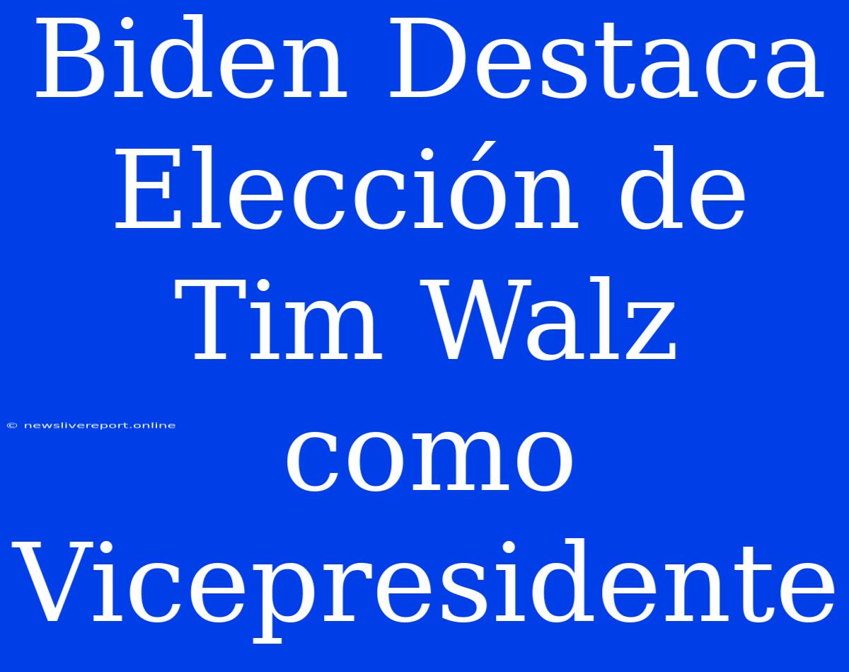 Biden Destaca Elección De Tim Walz Como Vicepresidente