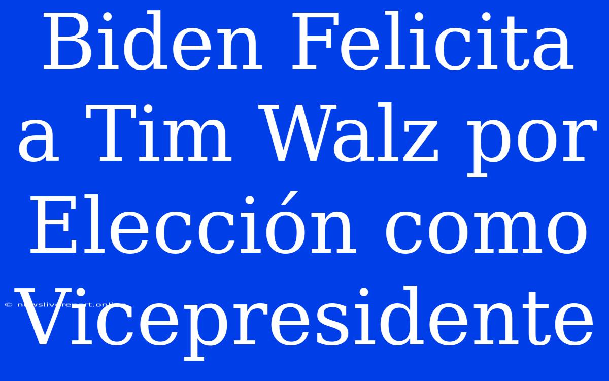 Biden Felicita A Tim Walz Por Elección Como Vicepresidente