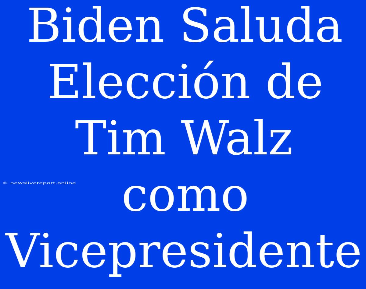 Biden Saluda Elección De Tim Walz Como Vicepresidente