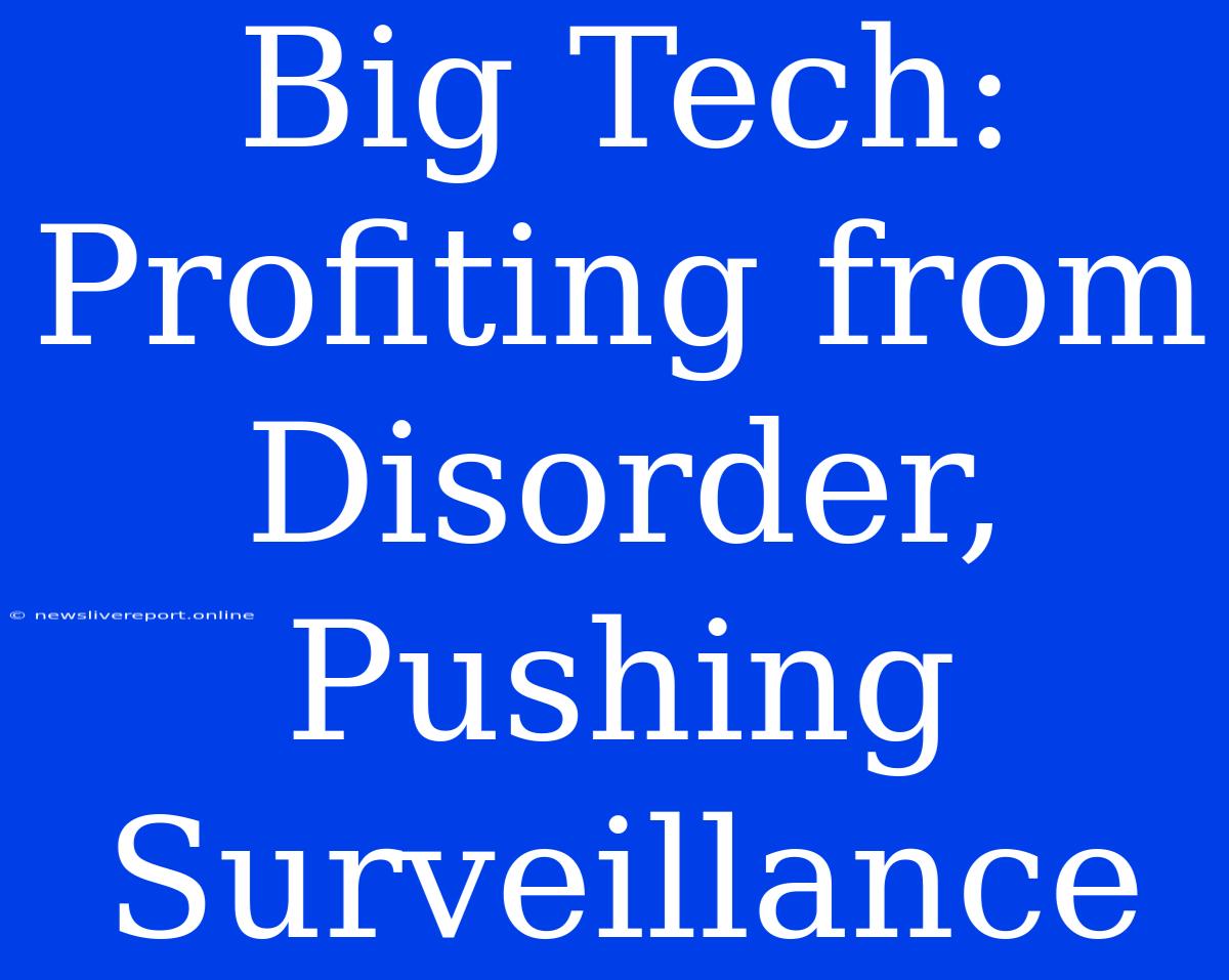 Big Tech: Profiting From Disorder, Pushing Surveillance