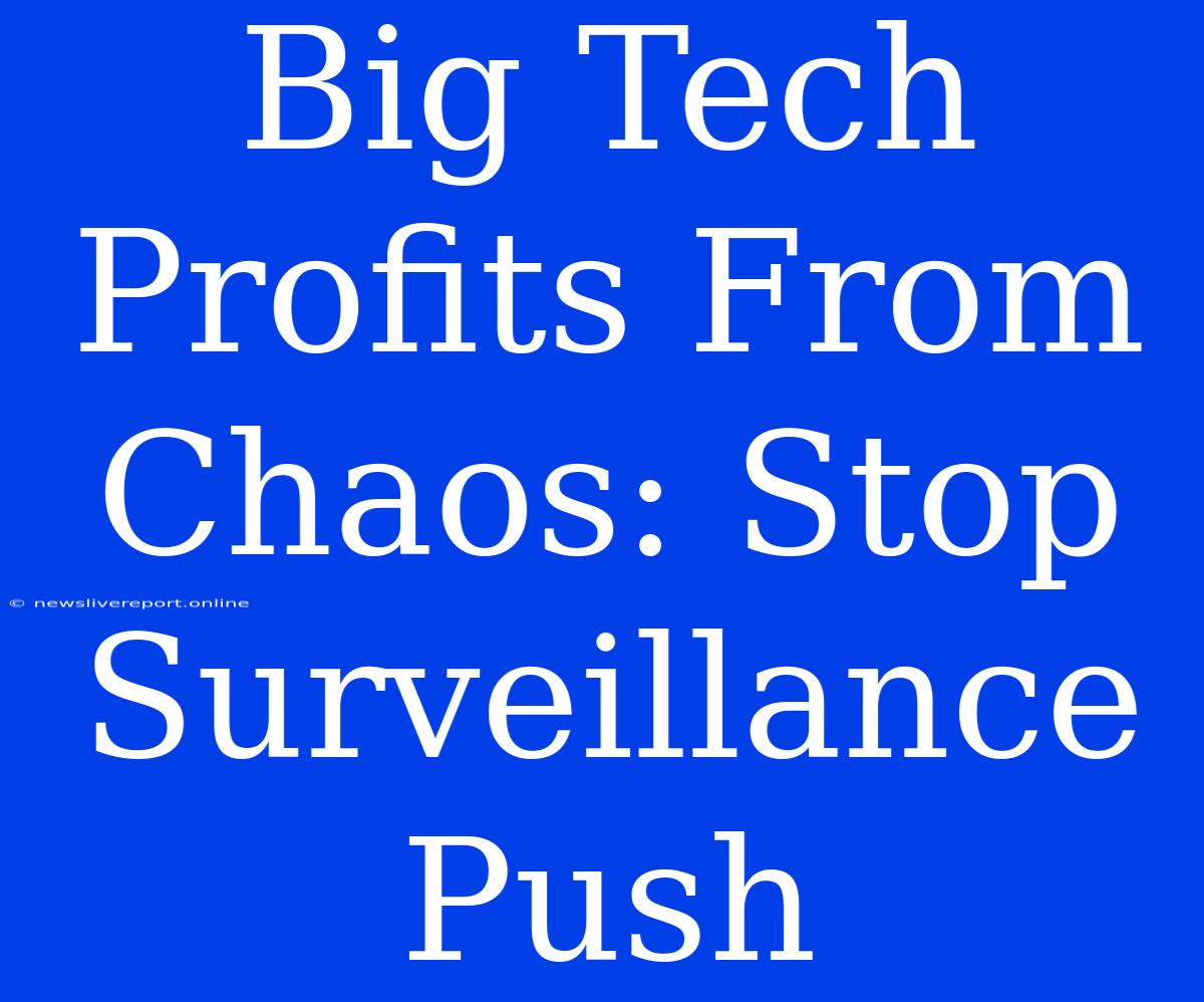 Big Tech Profits From Chaos: Stop Surveillance Push