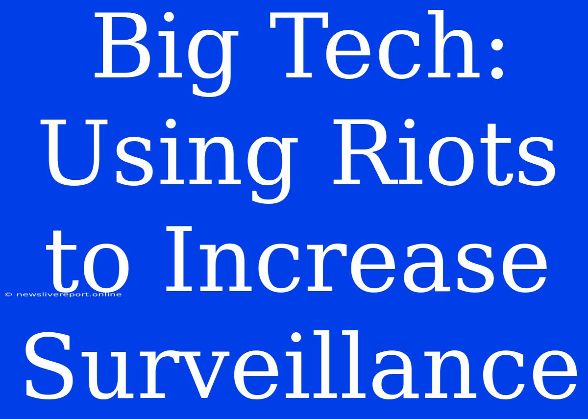 Big Tech: Using Riots To Increase Surveillance