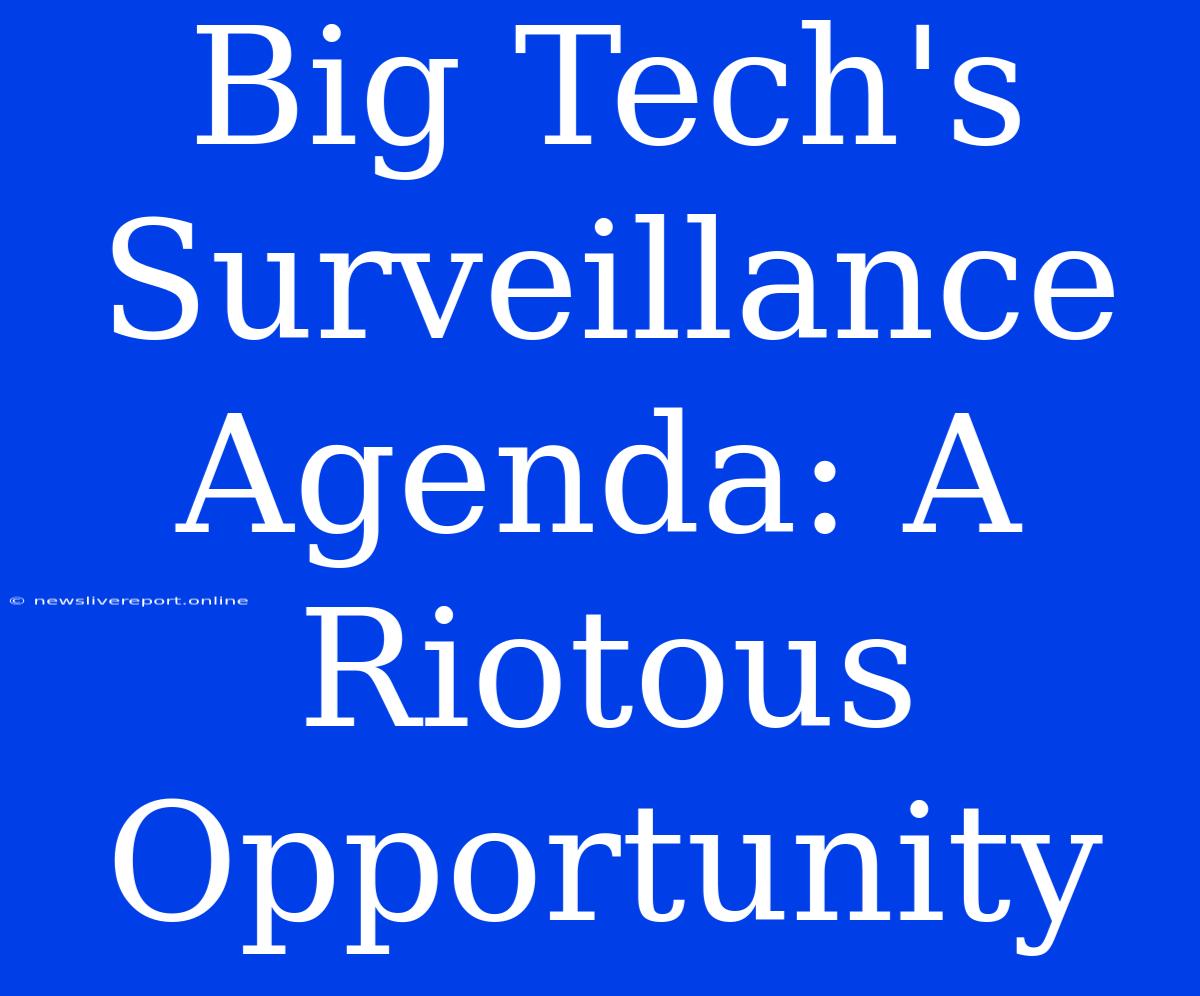 Big Tech's Surveillance Agenda: A Riotous Opportunity