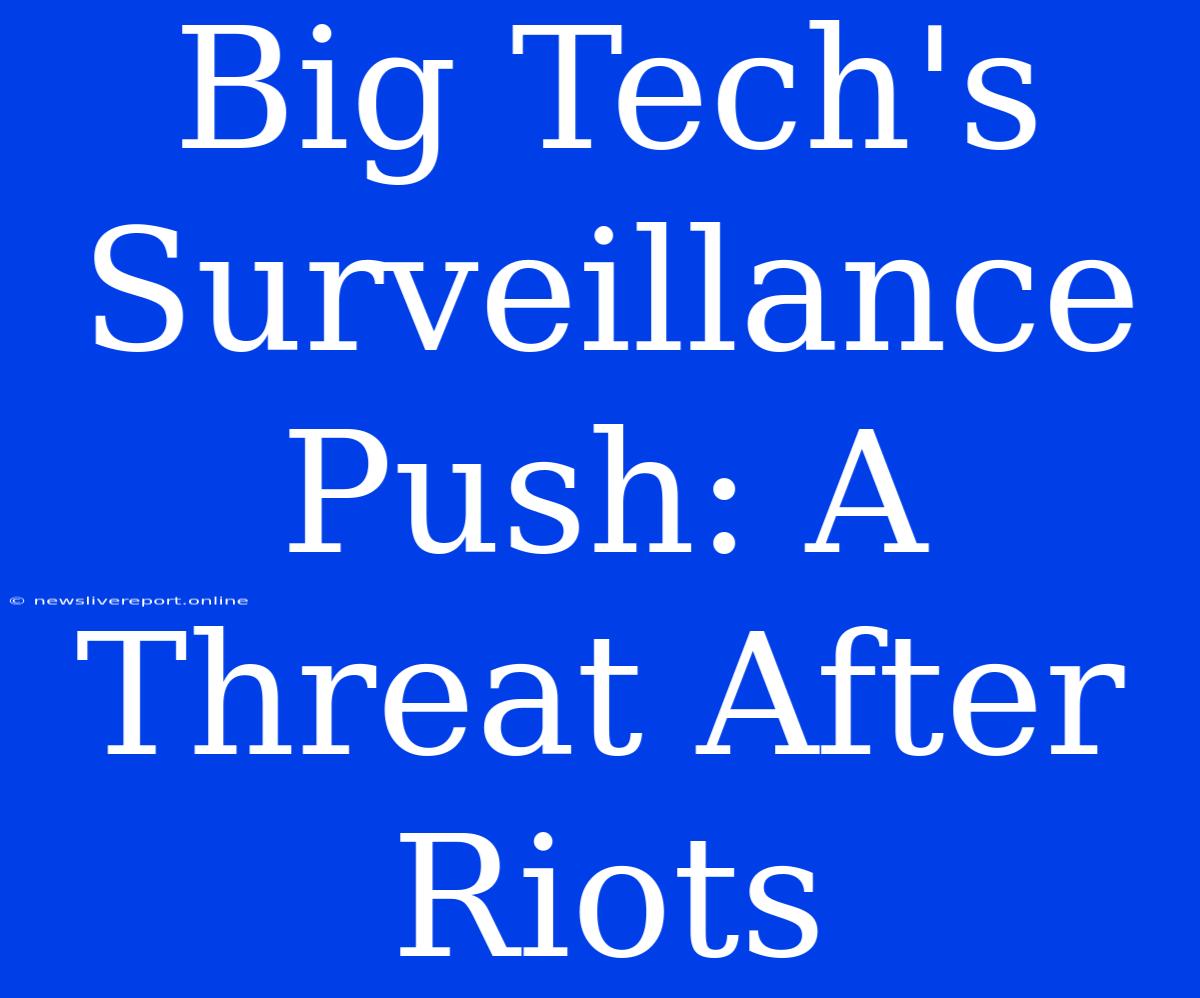 Big Tech's Surveillance Push: A Threat After Riots