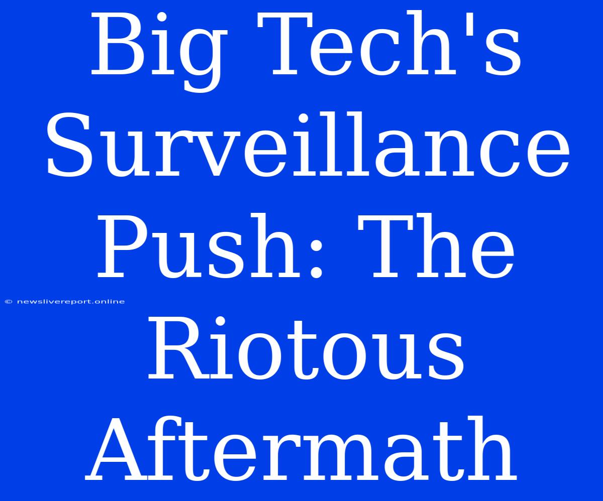 Big Tech's Surveillance Push: The Riotous Aftermath