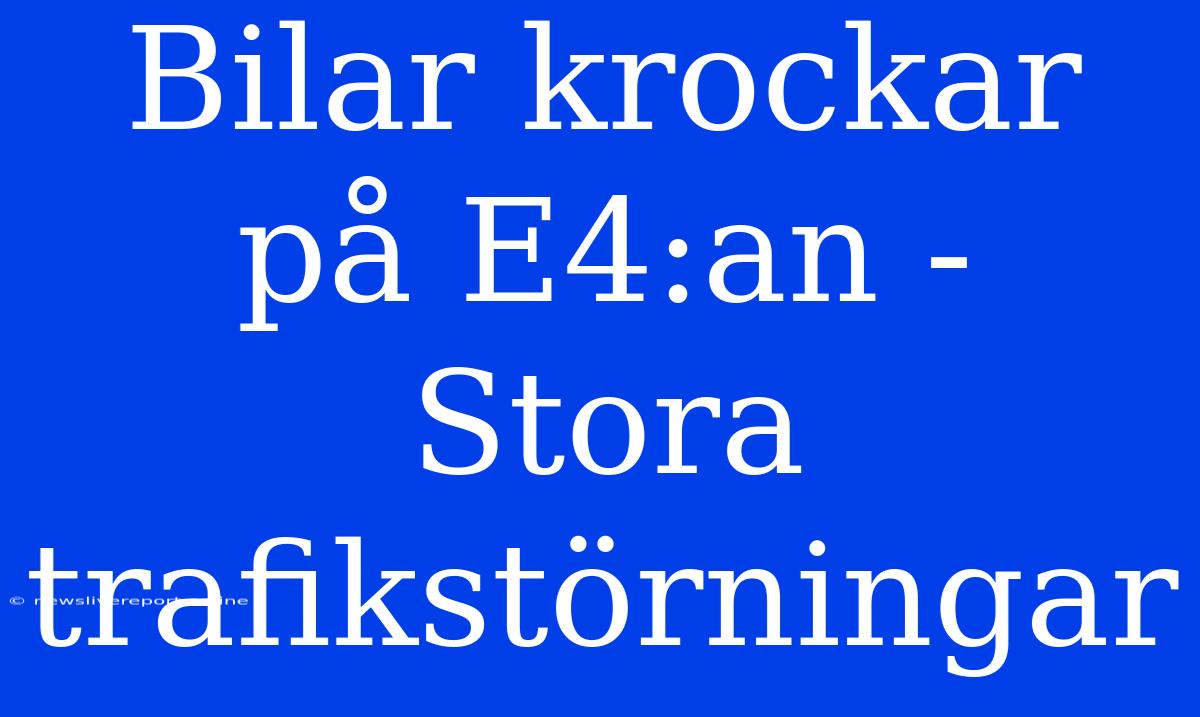 Bilar Krockar På E4:an - Stora Trafikstörningar