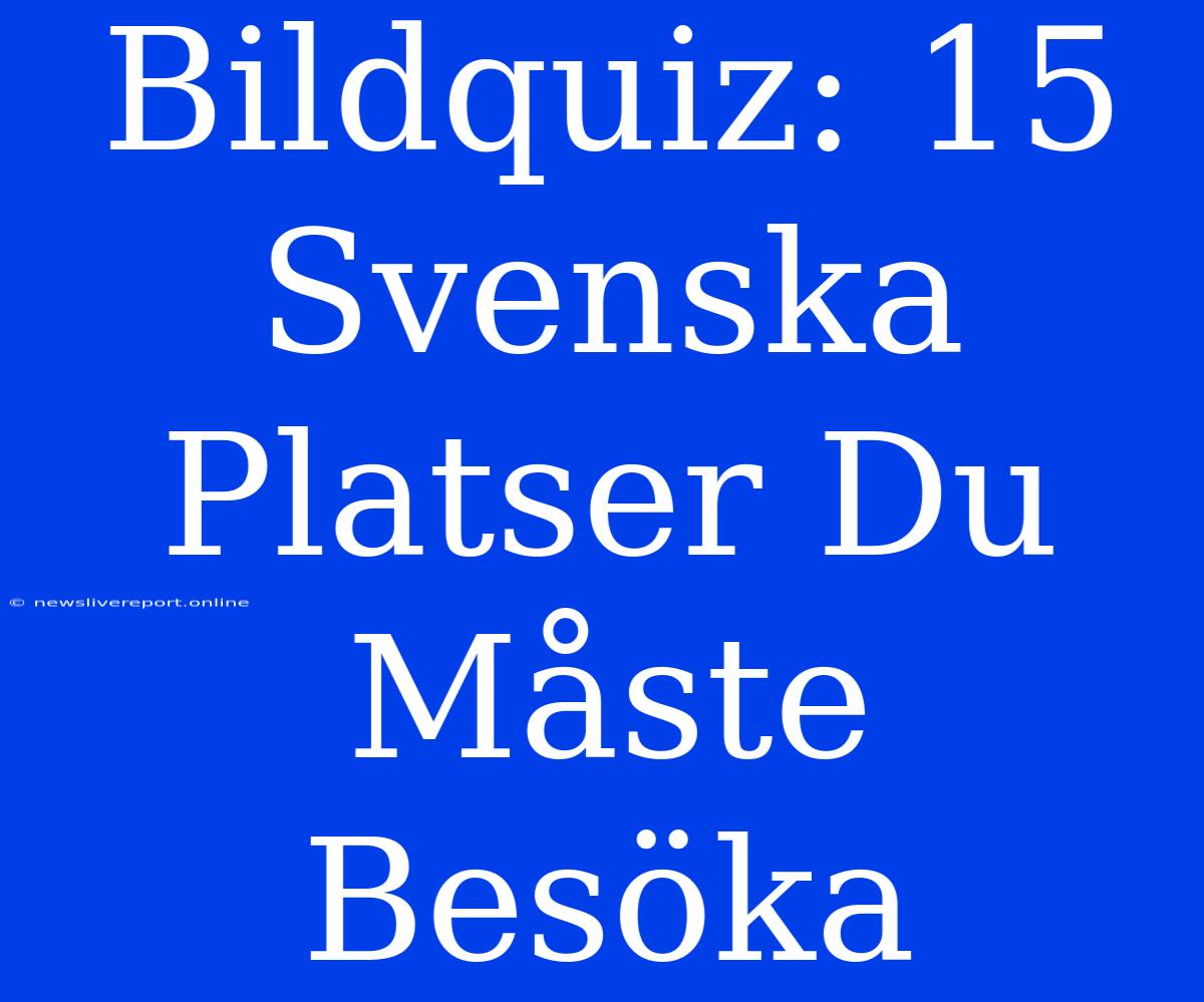 Bildquiz: 15 Svenska Platser Du Måste Besöka