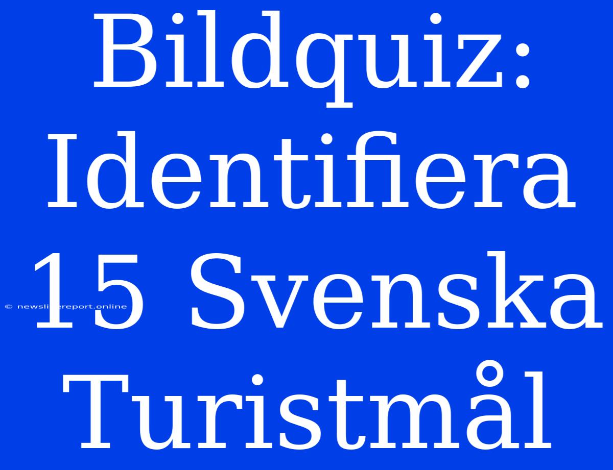 Bildquiz: Identifiera 15 Svenska Turistmål