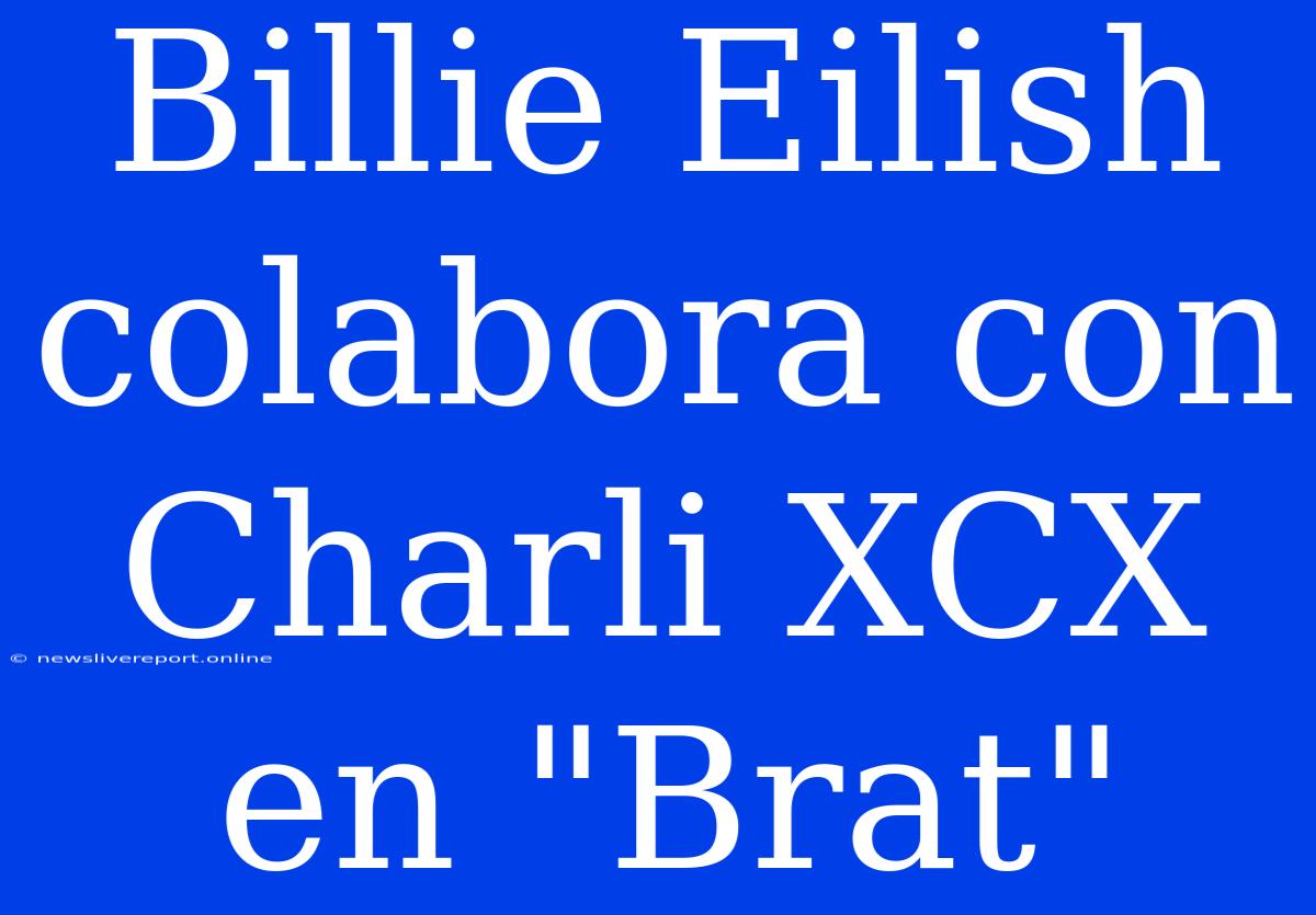 Billie Eilish Colabora Con Charli XCX En 