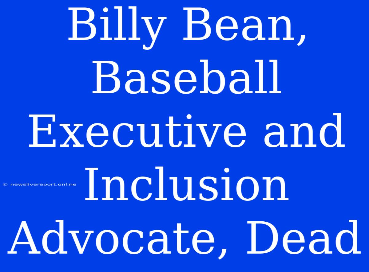 Billy Bean, Baseball Executive And Inclusion Advocate, Dead