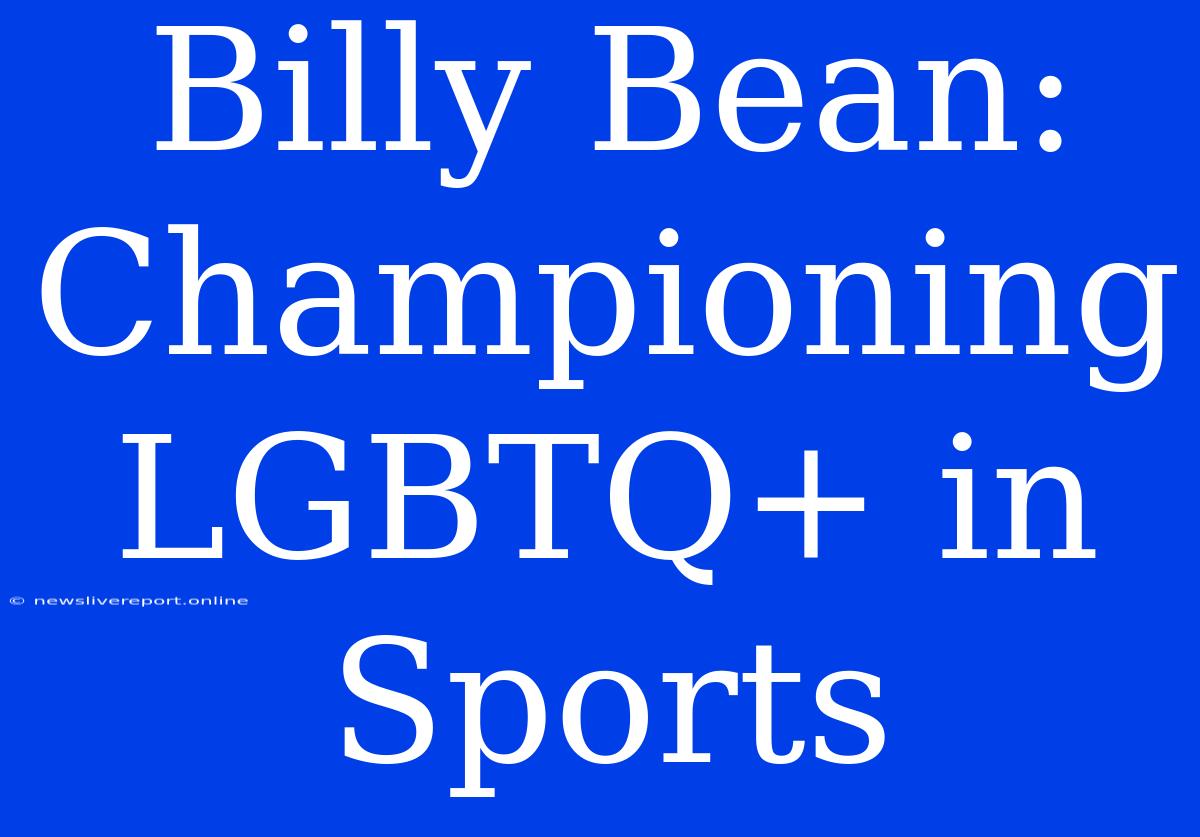 Billy Bean: Championing LGBTQ+ In Sports