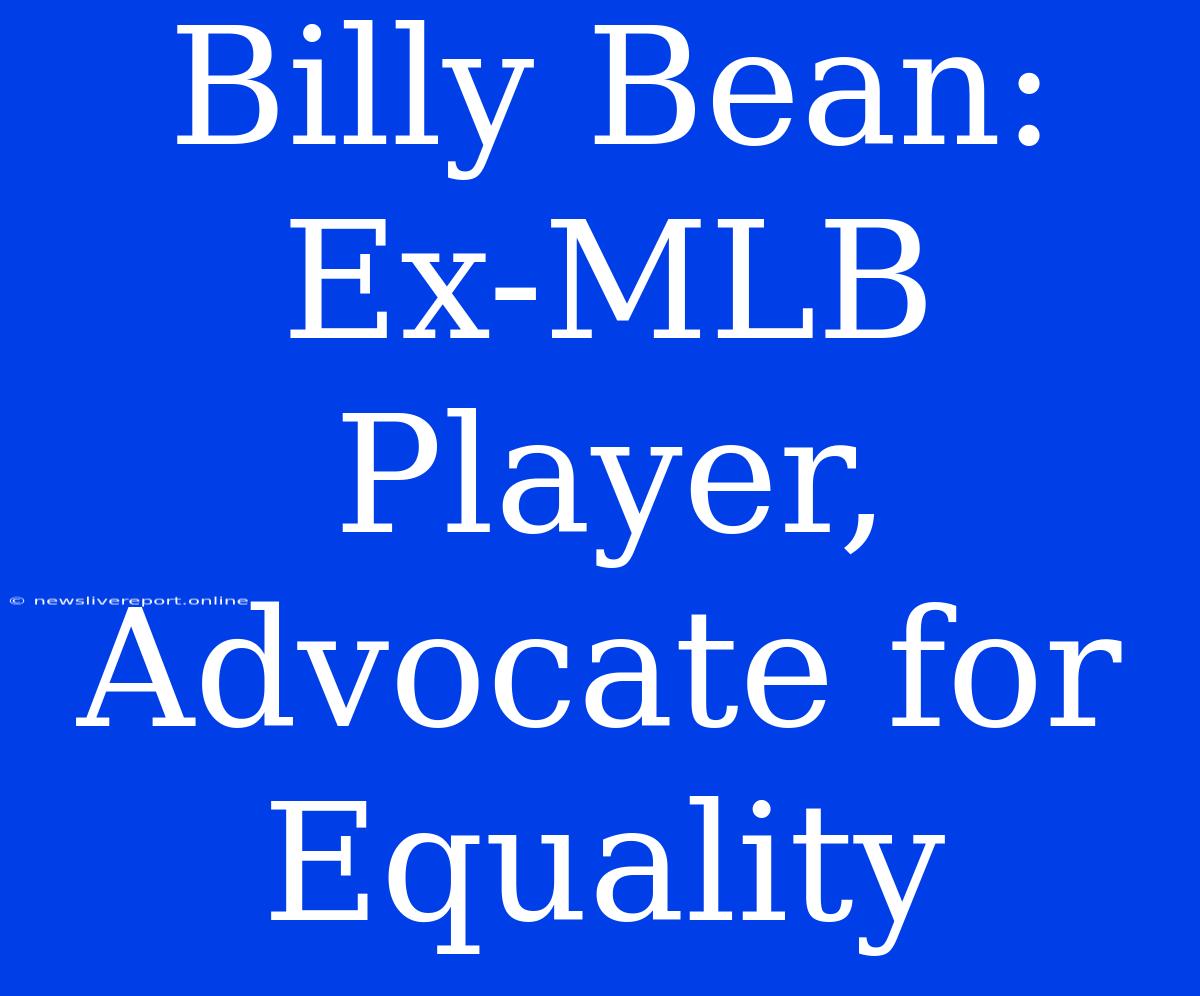 Billy Bean: Ex-MLB Player, Advocate For Equality