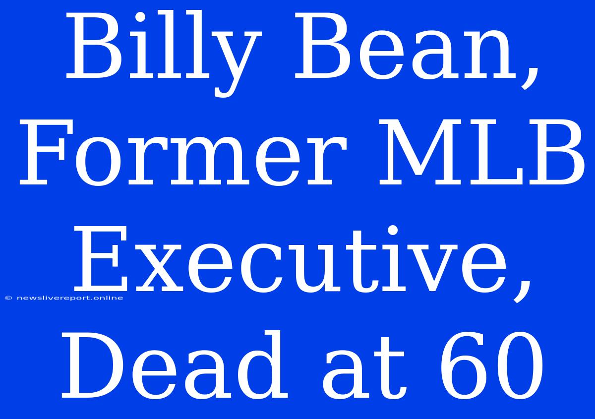 Billy Bean, Former MLB Executive, Dead At 60