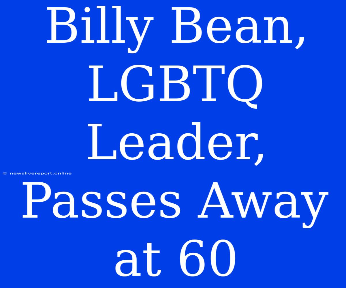 Billy Bean, LGBTQ Leader, Passes Away At 60