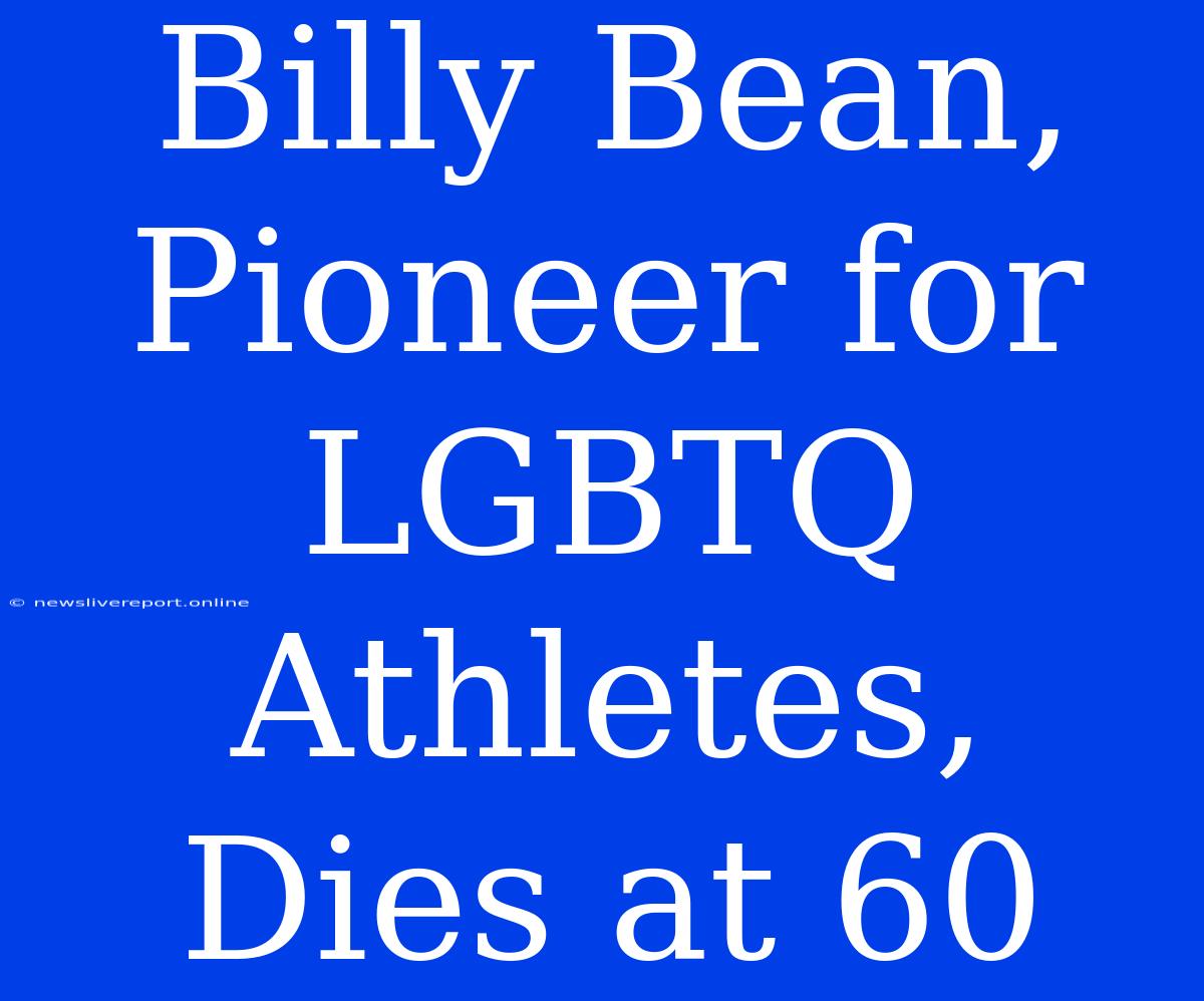 Billy Bean, Pioneer For LGBTQ Athletes, Dies At 60