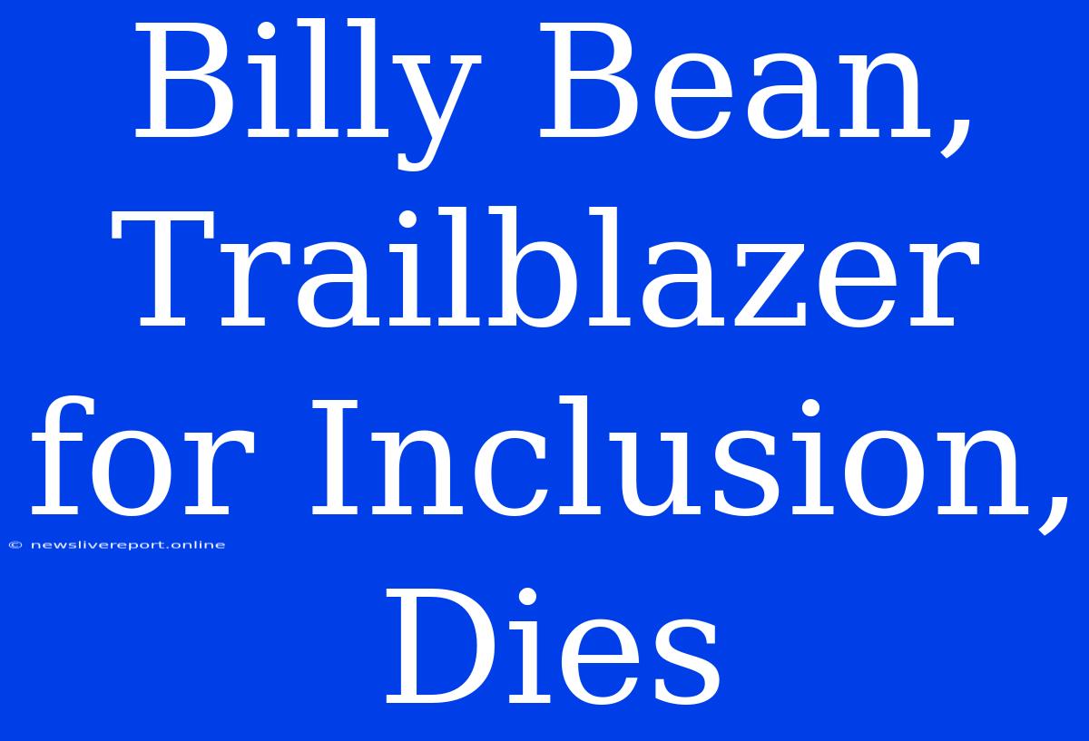 Billy Bean, Trailblazer For Inclusion, Dies