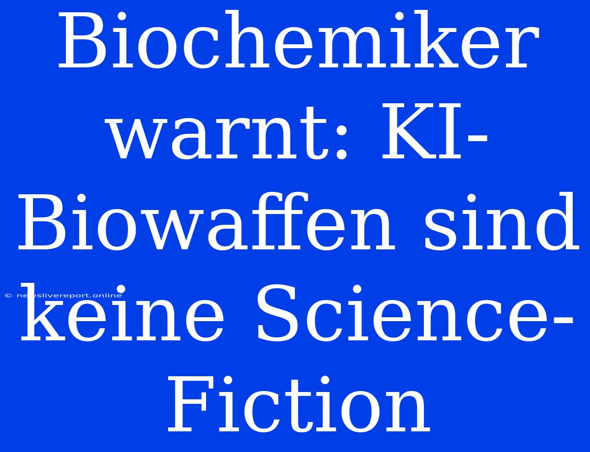 Biochemiker Warnt: KI-Biowaffen Sind Keine Science-Fiction