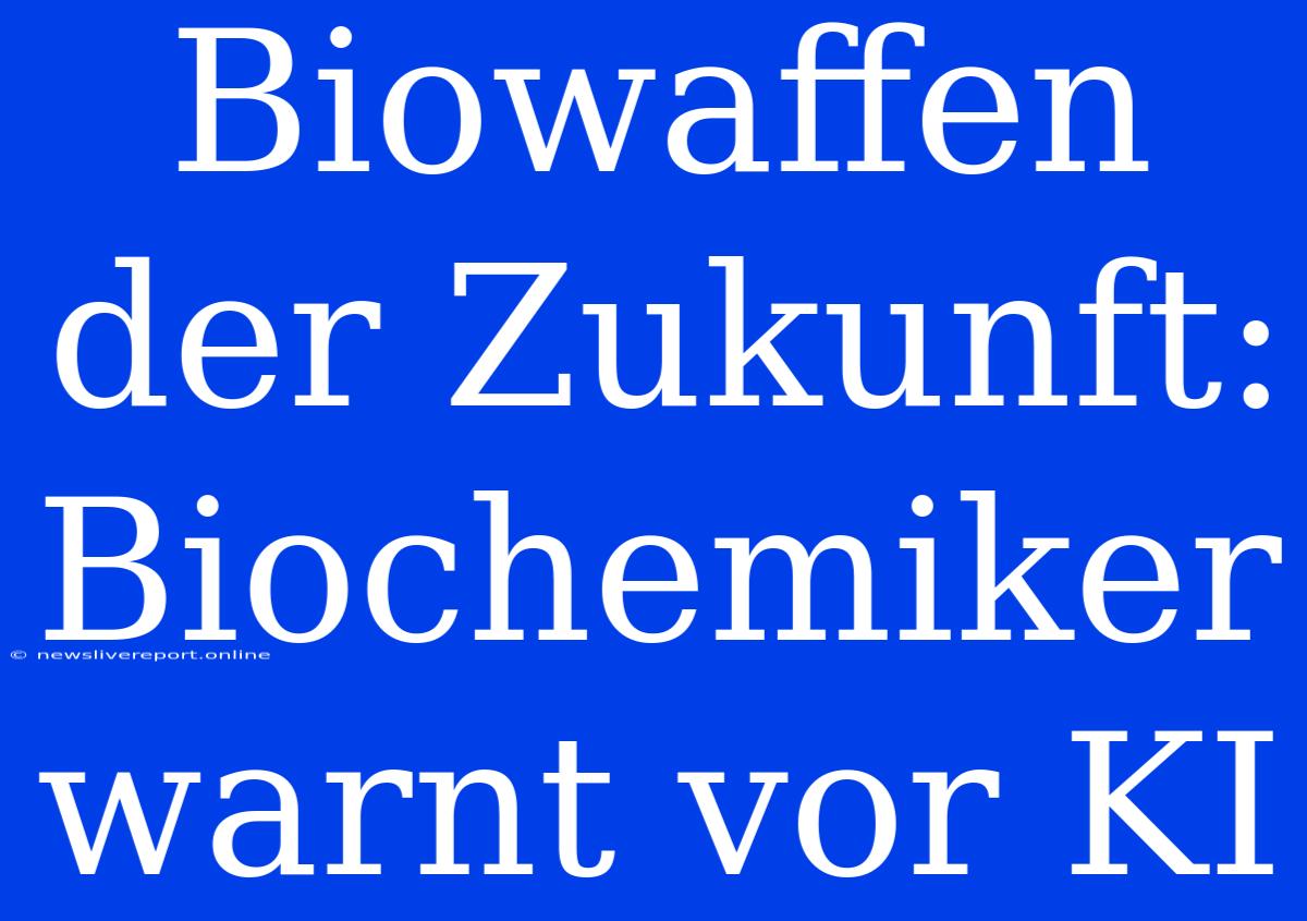 Biowaffen Der Zukunft: Biochemiker Warnt Vor KI