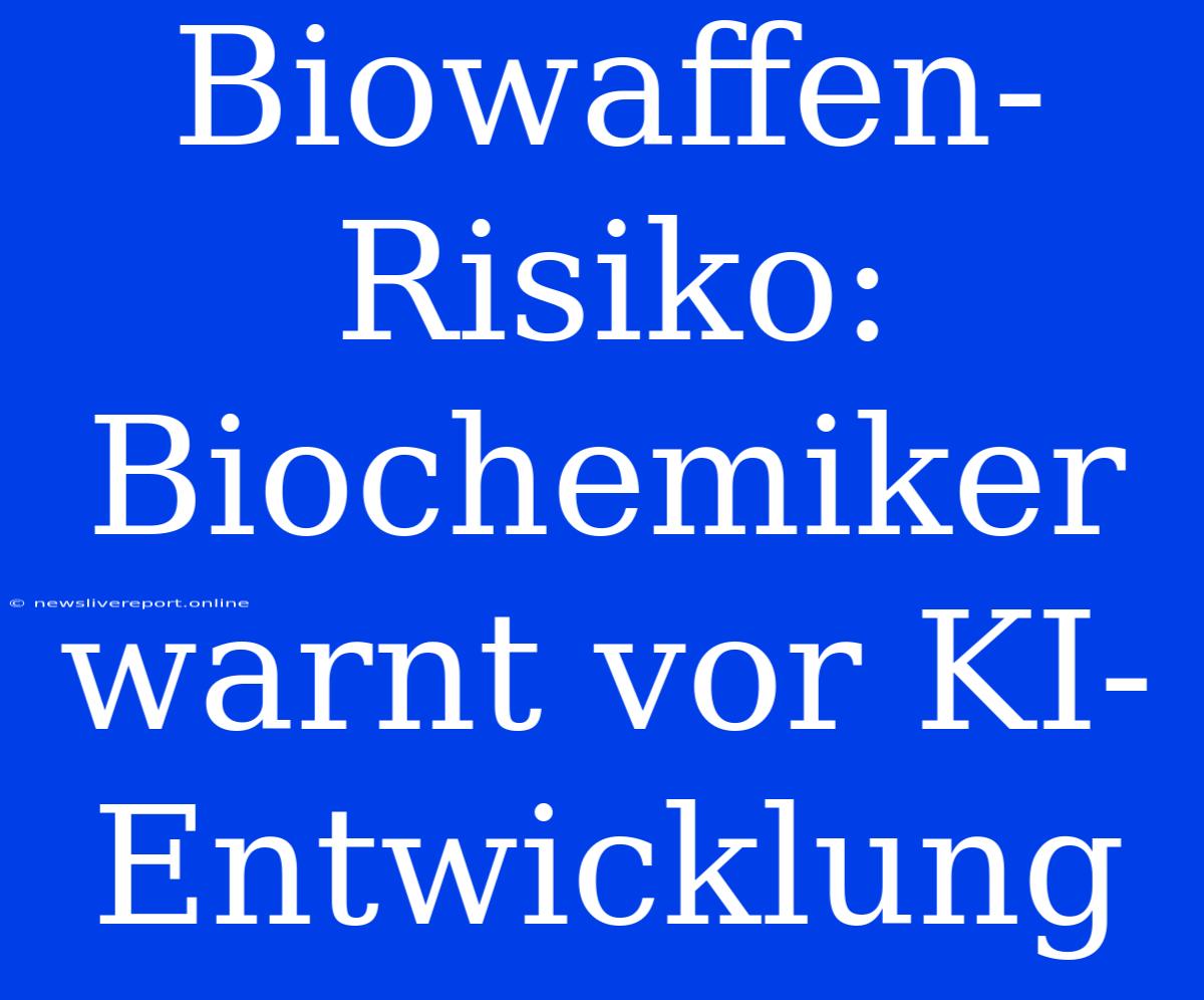 Biowaffen-Risiko: Biochemiker Warnt Vor KI-Entwicklung