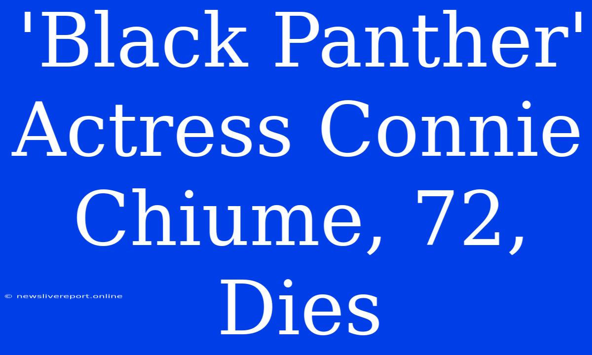 'Black Panther' Actress Connie Chiume, 72, Dies