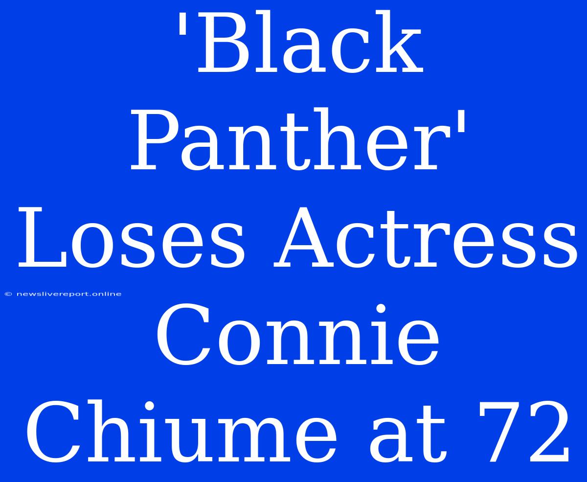 'Black Panther' Loses Actress Connie Chiume At 72