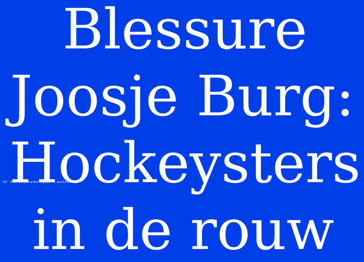 Blessure Joosje Burg: Hockeysters In De Rouw