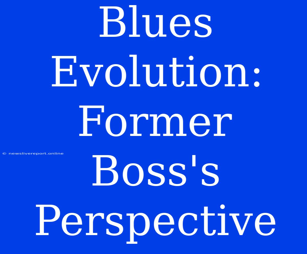 Blues Evolution: Former Boss's Perspective